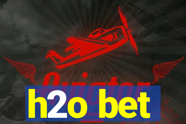 h2o bet